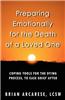Preparing Emotionally for the Death of a Loved One: Coping Tools for the Dying Process, to Ease Grief After