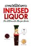 Infused Liquor: The Ultimate Recipe Guide: Over Delicious & 30 Best Selling Recipes