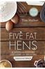 Five Fat Hens: A Guide for Keeping Chickens and Enjoying Delicious Meals