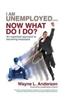 I Am Unemployed ... Now What Do I Do?