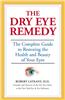The Dry Eye Remedy: The Complete Guide to Restoring the Health and Beauty of Your Eyes