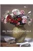 Oil Painting Essentials: Mastering Portraits, Figures, Still Lifes, Landscapes, and Interiors
