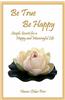 Be True, Be Happy: Simple Secrets for a Happy and Meaningful Life