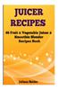 Juicer Recipes: 46 Fruit & Vegetable Juicer & Smoothie Blender Recipes Book