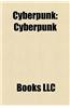 Cyberpunk: Cyberpunk Culture, Cyberpunk Media, Cyberpunk Subgenres, Cyberpunk Themes, Cyberpunk Writers, Non-Fiction Cyberpunk Me