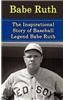 Babe Ruth: The Inspirational Story of Baseball Legend Babe Ruth