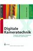 Digitale Kameratechnik: Technik Digitaler Kameras in Theorie Und Praxis