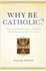 Why Be Catholic?: Ten Answers to a Very Important Question