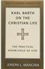 Karl Barth on the Christian Life: The Practical Knowledge of God