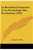 La Revolution Francaise Et La Psychologie Des Revolutions (1912)