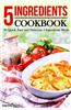 5 Ingredients Cookbook: 30 Quick, Easy and Delicious 5 Ingredients Meals
