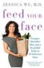 Feed Your Face: Younger, Smoother Skin and a Beautiful Body in 28 Delicious Days