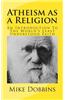 Atheism as a Religion: An Introduction to the World's Least Understood Faith