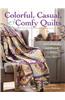 Colorful, Casual, & Comfy Quilts: Over 20 Quilts and Projects to Warm Your Home