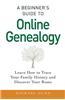 A Beginner's Guide to Online Genealogy: Learn How to Trace Your Family History and Discover Your Roots