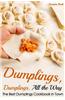 Dumplings, Dumplings, All the Way: The Best Dumplings Cookbook in Town