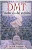 DMT: La Molecula del Espiritu: Las Revolucionarias Investigaciones de Un Medico Sobre La Biologia de Las Experiencias Misticas y Cercanas a la Muerte