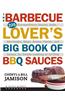 The Barbecue Lover's Big Book of BBQ Sauces: 225 Extraordinary Sauces, Rubs, Marinades, Mops, Bastes, Pastes, and Salsas, for Smoke-Cooking or Grillin