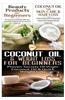 Beauty Products for Beginners & Coconut Oil for Skin Care & Hair Loss & Coconut Oil & Weight Loss for Beginners