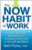 The Now Habit at Work: Perform Optimally, Maintain Focus, and Ignite Motivation in Yourself and Others