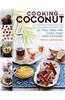 Cooking with Coconut: 125 Recipes for Healthy Eating; Delicious Uses for Every Form: Oil, Flour, Water, Milk, Cream, Sugar, Dried & Shredded