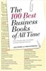 The 100 Best Business Books of All Time: What They Say, Why They Matter, and How They Can Help You