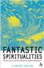 Fantastic Spiritualities: Monsters, Heroes and the Contemporary Religious Imagination