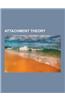 Attachment Theory: Reactive Attachment Disorder, Attachment Therapy, History of Attachment Theory, Attachment in Adults, Maternal Depriva