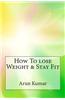 How to Lose Weight & Stay Fit