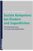 Soziale Kompetenz Bei Kindern Und Jugendlichen: Entwicklungsprozesse Und Forderungsmoglichkeiten