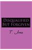 Disqualified But Forgiven