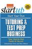 Start Your Own Tutoring & Test Prep Business: Your Step-By-Step Guide to Success