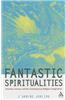 Fantastic Spiritualities: Monsters, Heroes and the Contemporary Religious Imagination