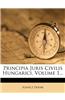 Principia Juris Civilis Hungarici, Volume 1...