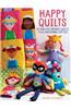 Happy Quilts!: 10 Fun, Kid-Themed Quilts and Coordinating Soft Toys