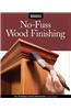 No-Fuss Wood Finishing: Tips, Techniques & Secrets from the Pros for Expert Results
