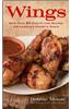 Wings: More Than 50 High-Flying Recipes for America's Favorite Snack