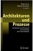 Architekturen Und Prozesse: Strukturen Und Dynamik in Forschung Und Unternehmen