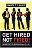Get Hired, Not Fired!: Insider Secrets to Find, Interview and Get a Job