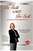To Sell Is Not to Sell: Stop Selling and Start Making Money!