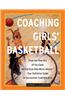 Coaching Girls' Basketball: From the How-To's of the Game to Practical Real-World Advice--Your Definitive Guide to Successfully Coaching Girls