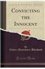 Convicting the Innocent (Classic Reprint)