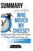 Spencer Johnson's Who Moved My Cheese? Summary: An Amazing Way to Deal with Change in Your Work and in Your Life