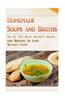 Homemade Soups and Broths: 50 of the Best Hearty Soups and Broths to Lose Weight Fast!