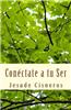 Conectate a Tu Ser: El Camino a Tu Felicidad Interior, a Tu Amor Verdadero
