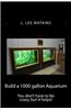 Build a 1000 Gallon Aquarium: You Don't Have to Be Crazy, But It Helps!