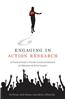 Engaging in Action Research: A Practical Guide to Teacher-Conducted Research for Educators and School Leaders