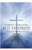 Flawed, Forgiven, But Favored!