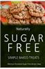 Naturally Sugar-Free - Simple Baked Treats: Delicious Sugar-Free and Diabetic-Friendly Recipes for the Health-Conscious