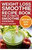 Weight Loss Smoothie Recipe Book - The Ultimate Smoothie Cookbook: Green Smoothies, Blender Smoothies, Herbal Smoothies, & More